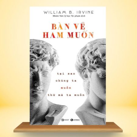 Bàn Về Ham Muốn - Tại Sao Chúng Ta Muốn Thứ Mà Ta Muốn
